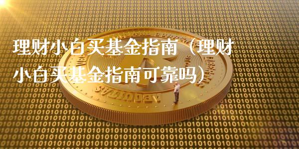 理财小白买基金指南（理财小白买基金指南可靠吗）_https://www.apanben.com_财经资讯_第1张