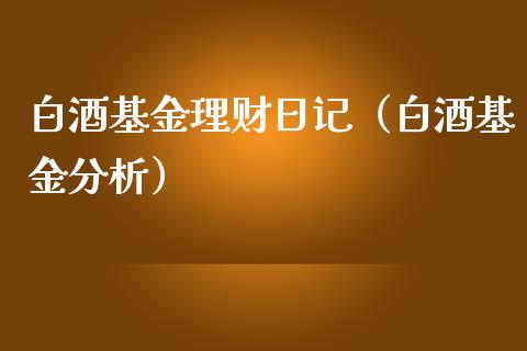 白酒基金理财日记（白酒基金分析）_https://www.apanben.com_财经资讯_第1张