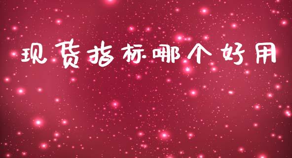 现货指标哪个好用_https://www.apanben.com_股票怎么玩_第1张