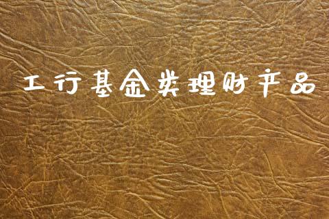 工行基金类理财产品_https://www.apanben.com_国际财经_第1张