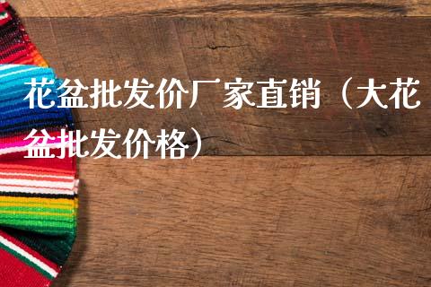花盆批发价厂家直销（大花盆批发价格）_https://www.apanben.com_国际期货_第1张