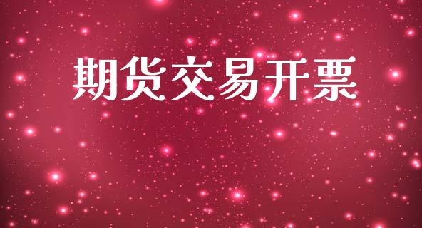 期货交易开票_https://www.apanben.com_期货学院_第1张