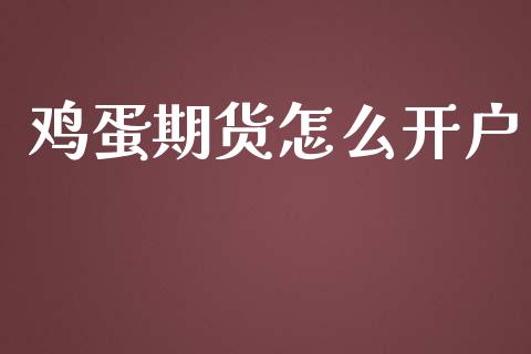 鸡蛋期货怎么开户_https://www.apanben.com_国际期货_第1张