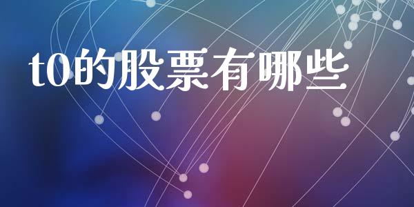 t0的股票有哪些_https://www.apanben.com_期货学院_第1张