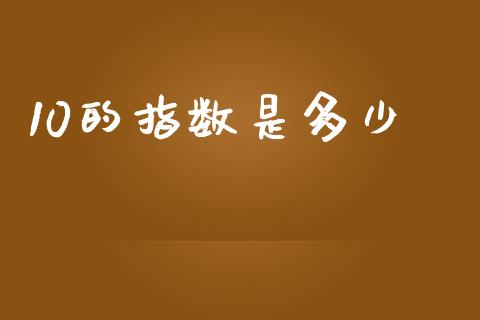 10的指数是多少_https://www.apanben.com_国际财经_第1张