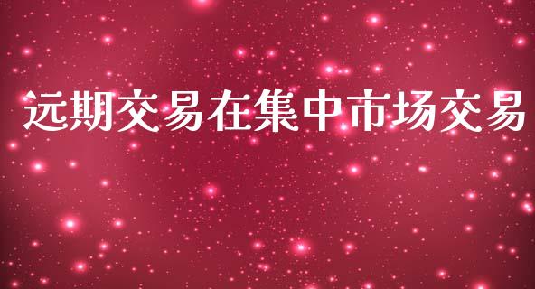 远期交易在集中市场交易_https://www.apanben.com_股市分析_第1张