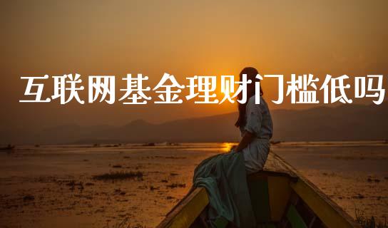 互联网基金理财门槛低吗_https://www.apanben.com_国际财经_第1张