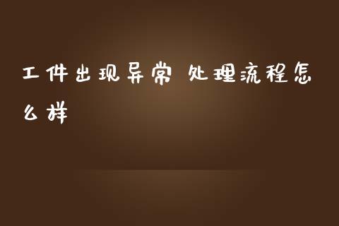 工件出现异常 处理流程怎么样_国际期货_第1张_安贝财经网 工件出现异常 处理流程怎么样_https://www.apanben.com_国际期货_第1张
