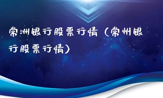 常洲银行股票行情（常州银行股票行情）_https://www.apanben.com_股市指导_第1张