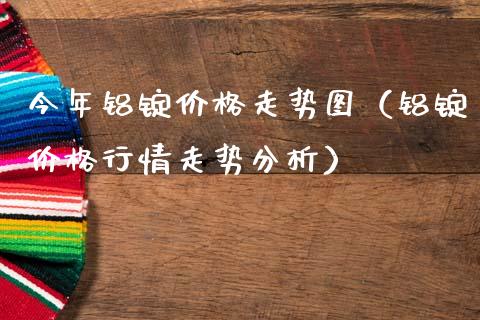 今年铝锭价格走势图（铝锭价格行情走势分析）_https://www.apanben.com_期货学院_第1张