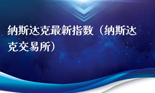 纳斯达克最新指数（纳斯达克交易所）_https://www.apanben.com_期货学院_第1张