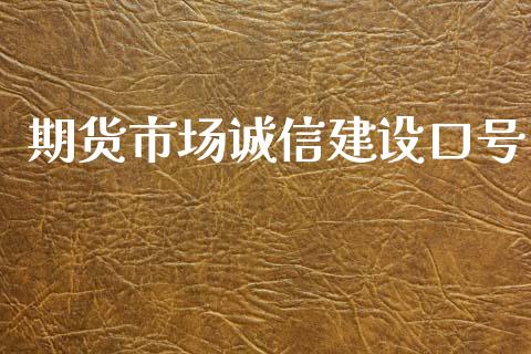 期货市场诚信建设口号_https://www.apanben.com_国际财经_第1张