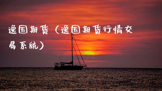 逸国期货（逸国期货行情交易系统）_https://www.apanben.com_期货学院_第1张