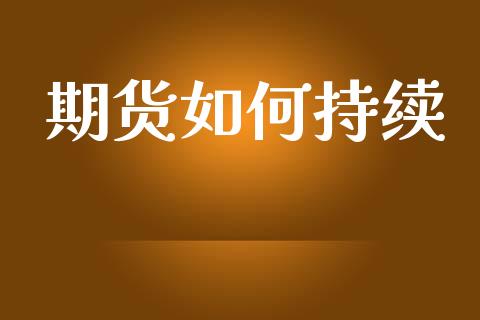 期货如何持续_https://www.apanben.com_国际期货_第1张