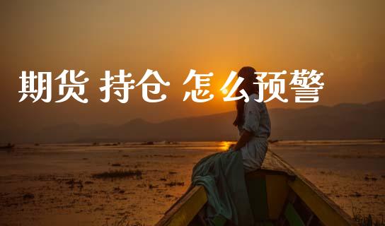 期货 持仓 怎么预警_https://www.apanben.com_股票怎么玩_第1张