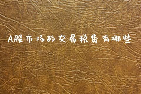 A股市场的交易税费有哪些_https://www.apanben.com_期货学院_第1张