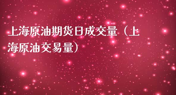 上海原油期货日成交量（上海原油交易量）_https://www.apanben.com_期货学院_第1张