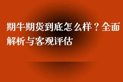 期牛期货到底怎么样？全面解析与客观评估_https://www.apanben.com_国际财经_第1张