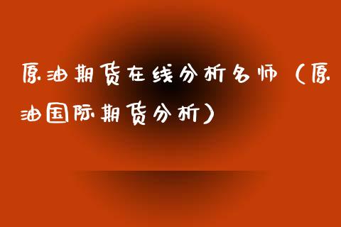 原油期货在线分析名师（原油国际期货分析）_https://www.apanben.com_在线喊单_第1张
