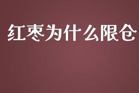 红枣为什么限仓_https://www.apanben.com_国际期货_第1张