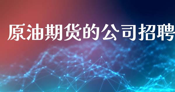 原油期货的公司招聘_https://www.apanben.com_在线喊单_第1张
