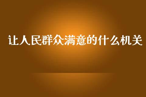 让人民群众满意的什么机关_https://www.apanben.com_股票怎么玩_第1张