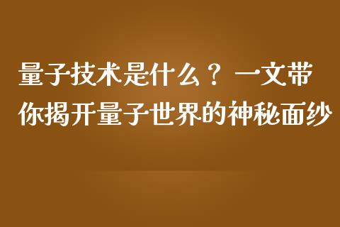 量子技术是什么？ 一文带你揭开量子世界的神秘面纱_https://www.apanben.com_股市指导_第1张