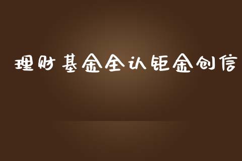 理财基金全认钜金创信_https://www.apanben.com_国际财经_第1张