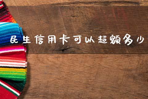 民生信用卡可以超额多少_https://www.apanben.com_股票怎么玩_第1张