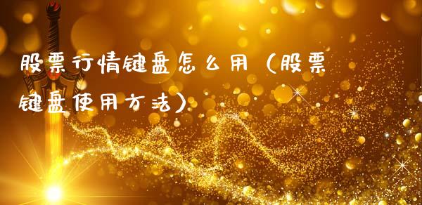 股票行情键盘怎么用（股票键盘使用方法）_https://www.apanben.com_股市分析_第1张