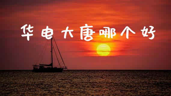 华电大唐哪个好_https://www.apanben.com_在线喊单_第1张