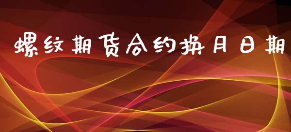 螺纹期货合约换月日期_https://www.apanben.com_股市分析_第1张
