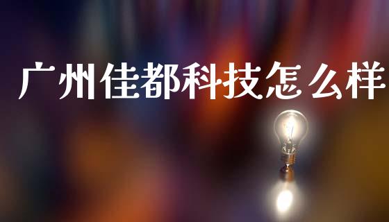 广州佳都科技怎么样_https://www.apanben.com_在线喊单_第1张