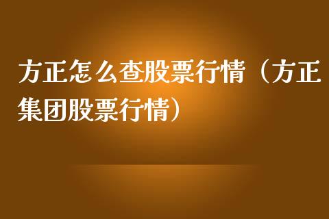 方正怎么查股票行情（方正集团股票行情）_https://www.apanben.com_股市分析_第1张