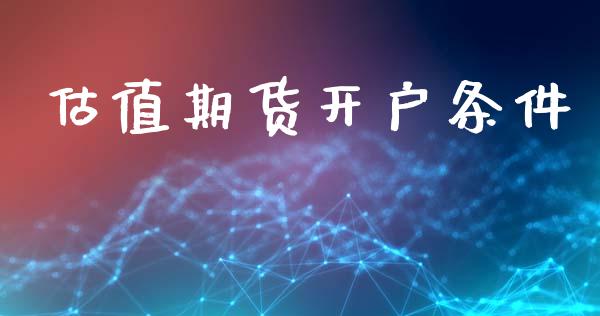 估值期货开户条件_https://www.apanben.com_股市指导_第1张
