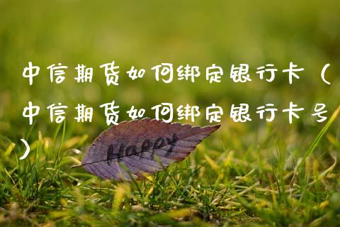 中信期货如何绑定银行卡(中信期货如何绑定银行卡号)_股票怎么玩_第1张_安贝财经网 中信期货如何绑定银行卡(中信期货如何绑定银行卡号)_https://www.apanben.com_股票怎么玩_第1张