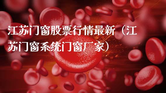 江苏门窗股票行情最新（江苏门窗系统门窗厂家）_https://www.apanben.com_股票怎么玩_第1张