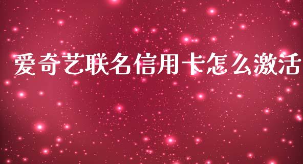 爱奇艺联名信用卡怎么激活_https://www.apanben.com_期货学院_第1张