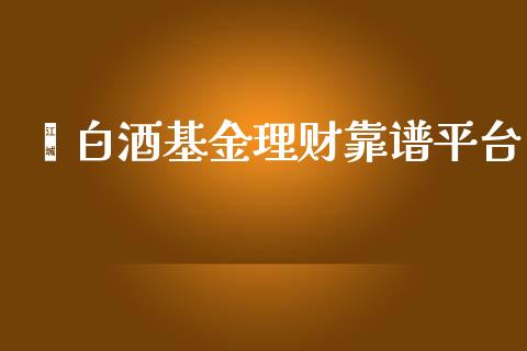 醧白酒基金理财靠谱平台_https://www.apanben.com_国际财经_第1张