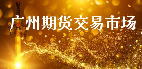 广州期货交易市场_https://www.apanben.com_国际期货_第1张