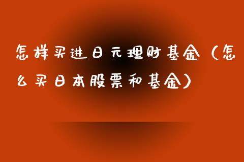 怎样买进日元理财基金（怎么买日本股票和基金）_https://www.apanben.com_财经资讯_第1张