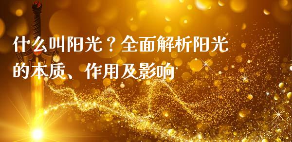 什么叫阳光?全面解析阳光的本质、作用及影响_国际期货_第1张_安贝财经网 什么叫阳光?全面解析阳光的本质、作用及影响_https://www.apanben.com_国际期货_第1张