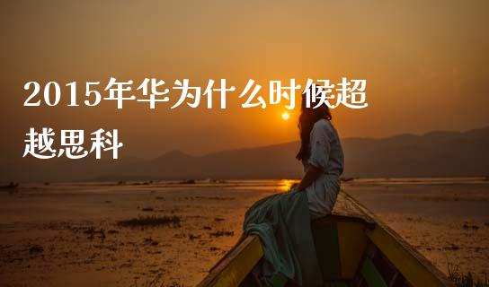 2015年华为什么时候超越思科_https://www.apanben.com_股票怎么玩_第1张