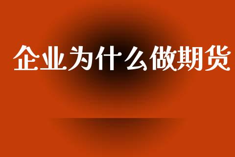 企业为什么做期货_https://www.apanben.com_期货学院_第1张