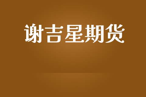 谢吉星期货_https://www.apanben.com_国际期货_第1张