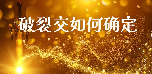 破裂交如何确定_https://www.apanben.com_股票怎么玩_第1张