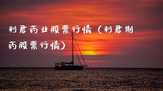 利君药业股票行情（利君制药股票行情）_https://www.apanben.com_股市指导_第1张