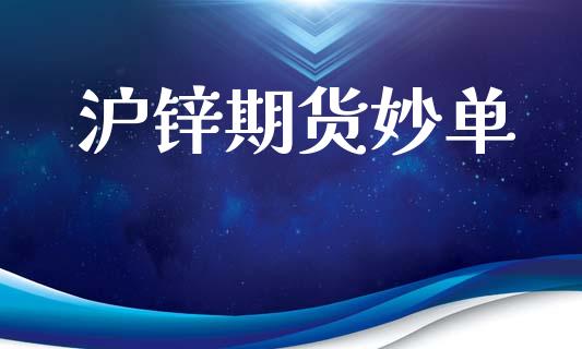 沪锌期货妙单_https://www.apanben.com_股票怎么玩_第1张