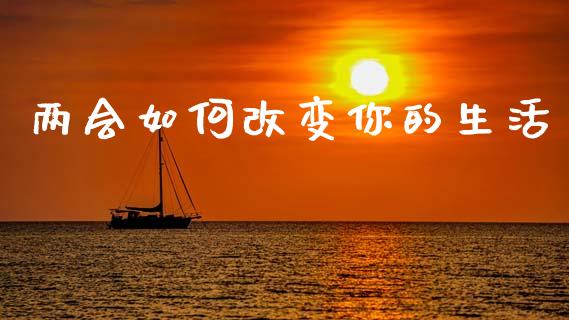 两会如何改变你的生活_https://www.apanben.com_期货学院_第1张