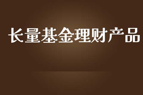 长量基金理财产品_https://www.apanben.com_国际财经_第1张